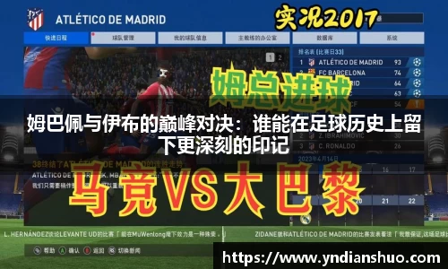姆巴佩与伊布的巅峰对决：谁能在足球历史上留下更深刻的印记