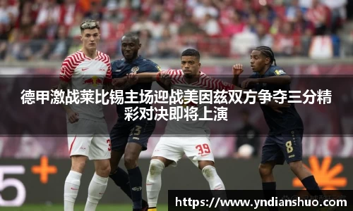 德甲激战莱比锡主场迎战美因兹双方争夺三分精彩对决即将上演