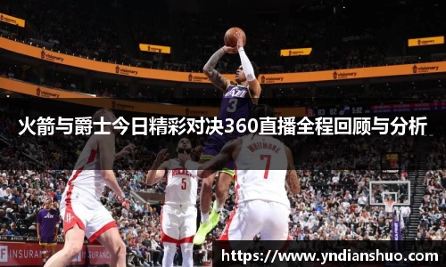 火箭与爵士今日精彩对决360直播全程回顾与分析